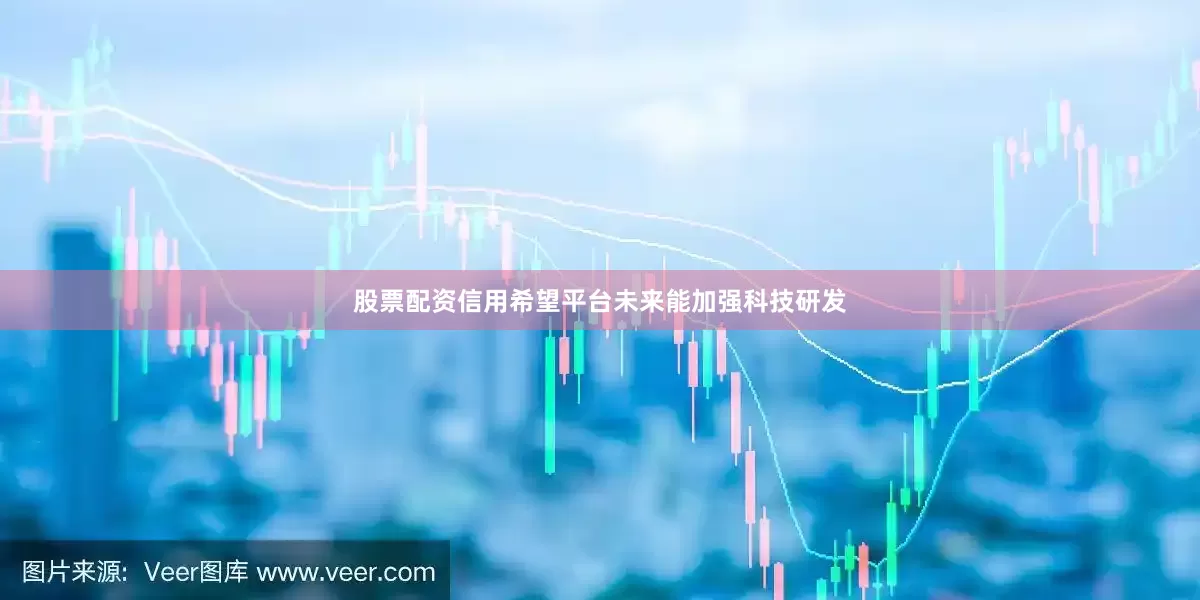 股票配资信用希望平台未来能加强科技研发