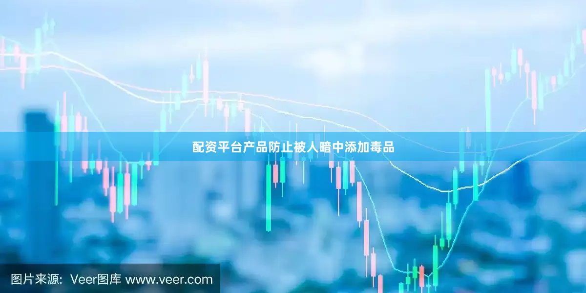 配资平台产品防止被人暗中添加毒品