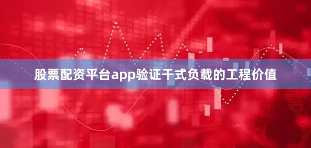 股票配资平台app验证干式负载的工程价值