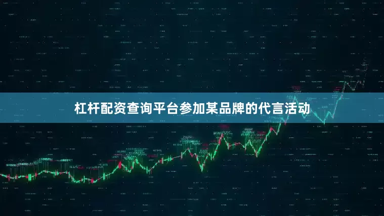 杠杆配资查询平台参加某品牌的代言活动