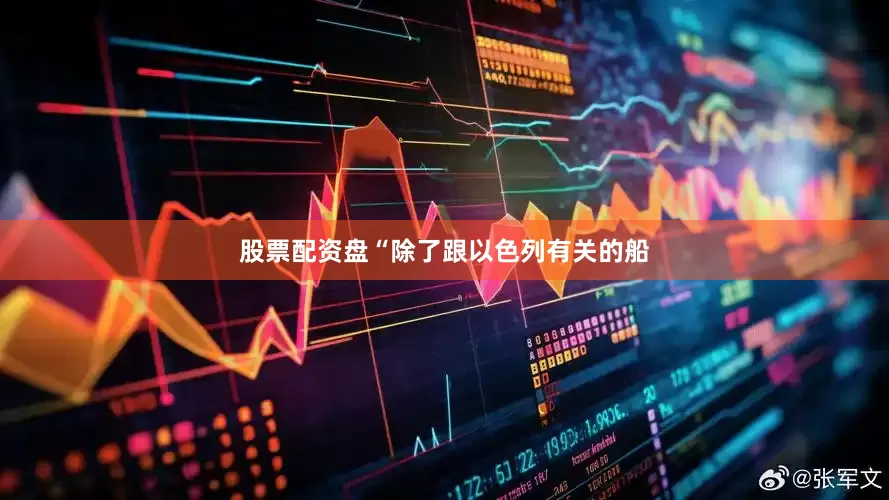 股票配资盘“除了跟以色列有关的船