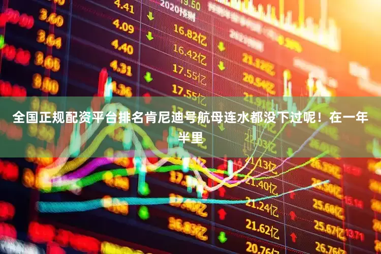 全国正规配资平台排名肯尼迪号航母连水都没下过呢！在一年半里