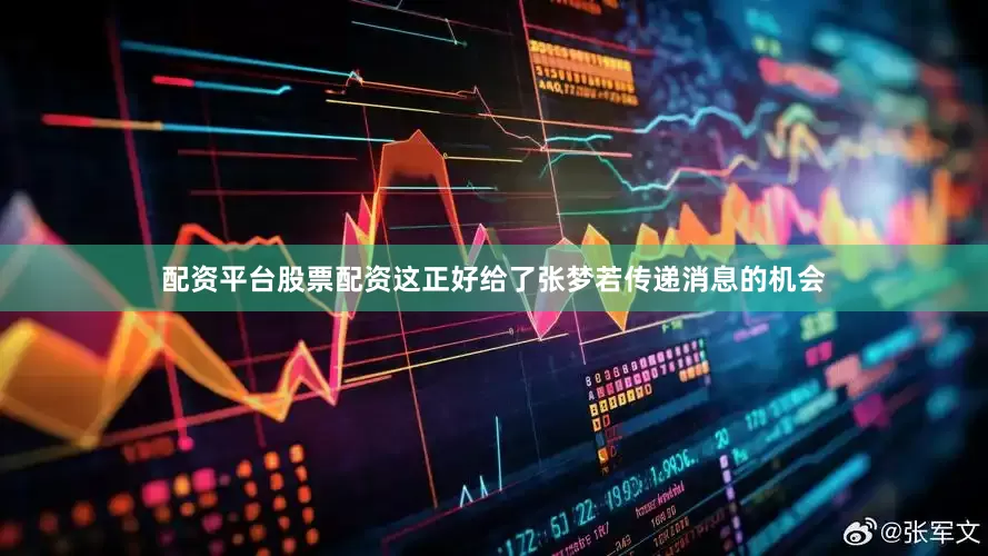 配资平台股票配资这正好给了张梦若传递消息的机会
